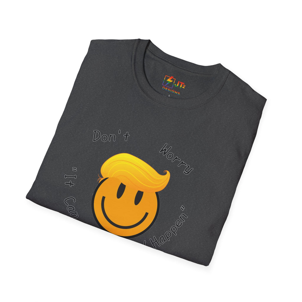 Dont Worry It Can Only Good Happen T-Shirt  Parody Trump Political Shirt