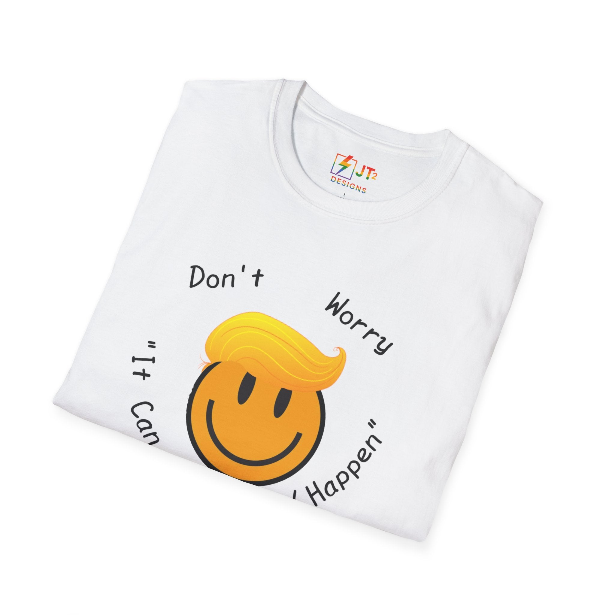 Dont Worry It Can Only Good Happen T-Shirt  Parody Trump Political Shirt