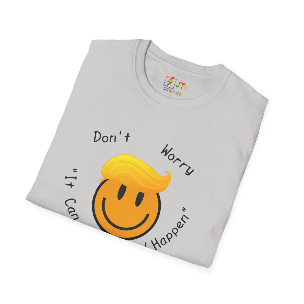 Dont Worry It Can Only Good Happen T-Shirt  Parody Trump Political Shirt