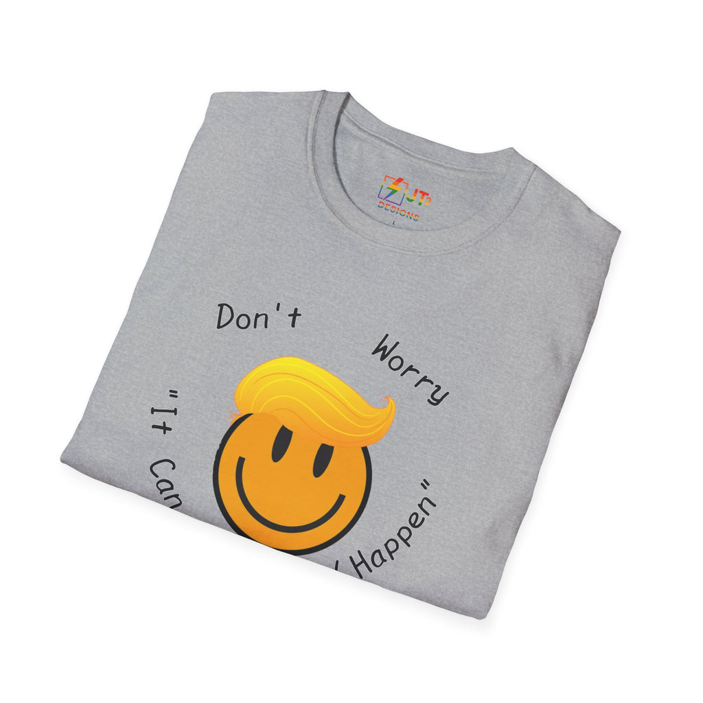 Dont Worry It Can Only Good Happen T-Shirt  Parody Trump Political Shirt