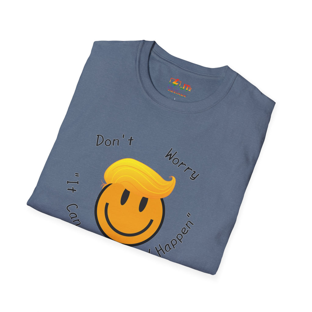 Dont Worry It Can Only Good Happen T-Shirt  Parody Trump Political Shirt
