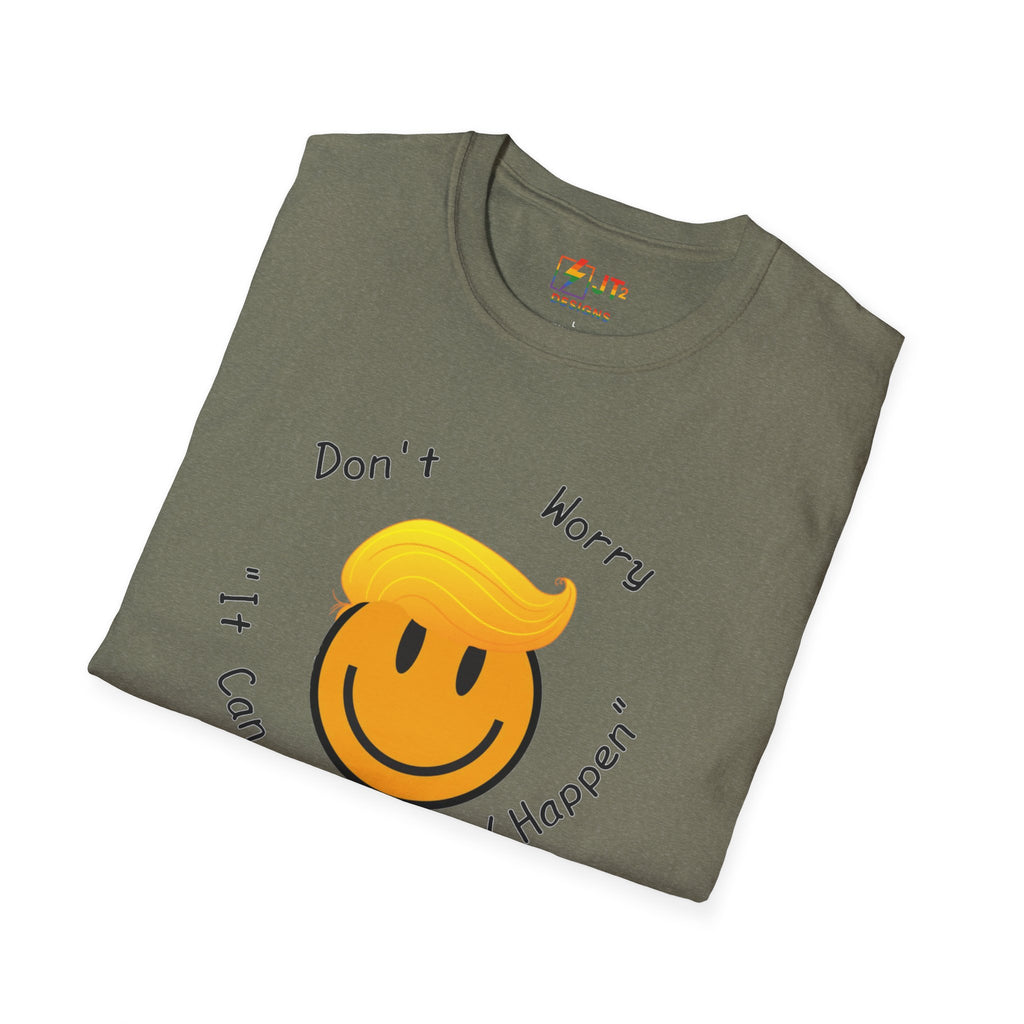 Dont Worry It Can Only Good Happen T-Shirt  Parody Trump Political Shirt